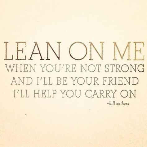 "Lean on me, when you're not strong, And I'll be your friend, I'll help you carry on" Lean On Me Lyrics, Literacy Resources, Lean On Me, Stay Wild Moon Child, Wild Moon, Notable Quotes, Lean On, I Love My Friends, Sing To Me