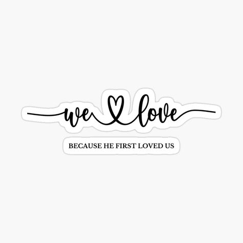 We Love Because He First Loved Us Bible Verse Sticker Because He First Loved Us, We Love Because He First Loved Us, He First Loved Us, Verse Art, Bible Verse Art, God Is Good, Rock Painting, Sticker Art, Our Love