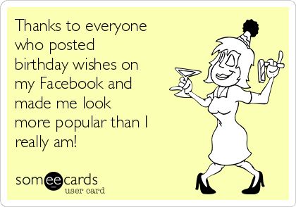 Thanks to everyone who posted birthday wishes on my Facebook and made me look more popular than I really am! | Thanks Ecard Thank You For Birthday Wishes Funny, Thank You For Birthday Wishes, Funny Happy Birthday Wishes, Funny Thank You, Birthday Wishes Funny, Funny Happy Birthday, Thanks To Everyone, Funny Happy, Someecards