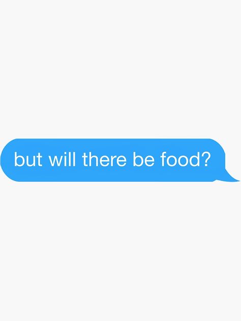 "but will there be food? text" Sticker by kennaplate | Redbubble Text Stickers Words, Food Text, Food Quotes Funny, Need A Laugh, Text Stickers, Friday Nights, Bad Mood, Food Delivery, Funny Texts