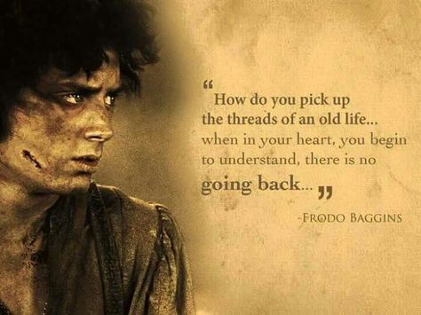 How do you pick up the threads of an old life... Lotr Quotes, Beautiful Phrases, Tolkien Quotes, No Going Back, Frodo Baggins, Into The West, Bilbo Baggins, Fantasy Fiction, Jrr Tolkien