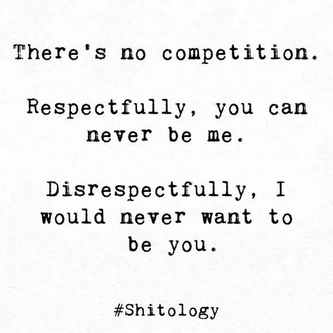 Competitive Quotes Funny, You Can Never Be Me Quotes, Don’t Disrespect Me Quotes, No Disrespect Quotes, Don’t Like Me Quotes, Life Is Not A Competition Quotes, No Respect Quotes Relationships, Dont Disrespect Me Quotes, Never Be Me Quotes