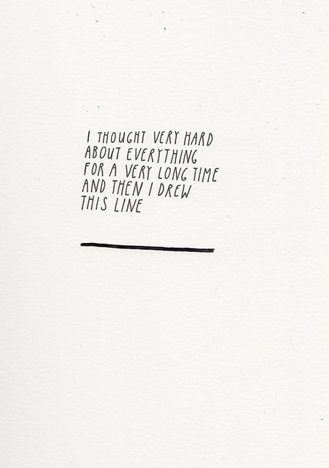 I thought very hard about everything for a very long time and then I drew this line.                                                                                                                                                      More February Reading, Wit And Delight, Word Up, Les Sentiments, The Words, Beautiful Words, Inspire Me, Inspirational Words, Words Quotes