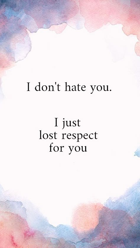 I don't hate you. I just lost respect for you.  Wallpaper by Pelipa I Dont Respect You Quotes, I Lost My Respect For You, You Lost My Respect Quotes, I Lost Respect For You Quotes, Just Because You Lost Me As A Friend, Lost All Respect For You Quotes, Get Lost Quotes Angry, Self Respect Wallpaper Aesthetic, Lost Respect Quotes