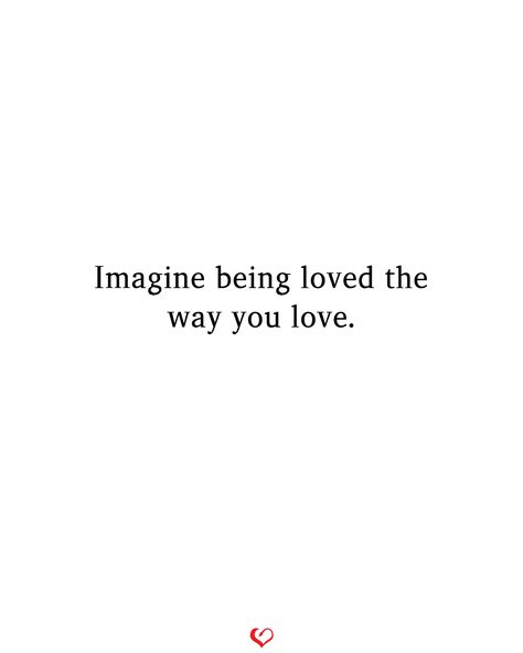 Imagine being loved the way you love. You Will Be Loved Quote, How It Feels To Be Loved, Finally Being Loved Right Quotes, Being Loved Right Quotes, Being Loved Properly Quotes, Nothing Happened In The Way I Wanted, What Is It Like To Be Loved, Fear Of Not Being Loved, Need To Be Loved Quotes