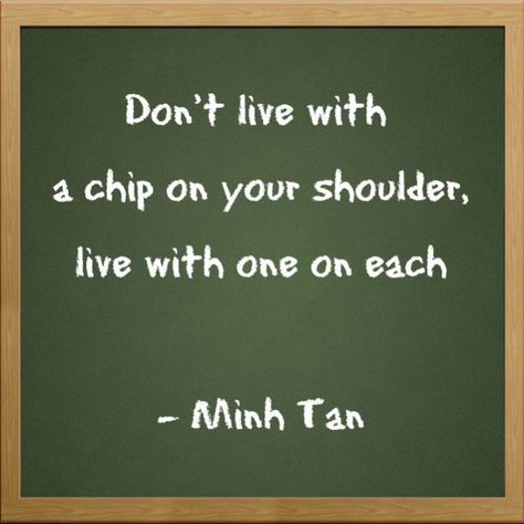 Don't live with a chip on your shoulder, live with one on each - Minh Tan Me Quotes, Off The Shoulder, Chips, Memes, Quotes