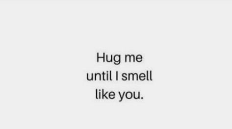 Hugging You Quotes, I Just Hugged You In My Thoughts, Hugs Like This, Hug Me Till I Smell Like You, I Want A Hug Quote, You Smell Like Love, I Want To Hug You Quotes, Hug Me Until I Smell Like You, When He Hugs You