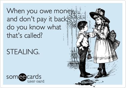 Free and Funny Reminders Ecard: When you owe money, and don't pay it back, do you know what that's called? STEALING. Create and send your own custom Reminders ecard. Stealing Quotes, Thief Quote, Debt Quote, Owe Money, Bad Friends, Borrow Money, Friendship Day Quotes, Strong Quotes, Money Matters