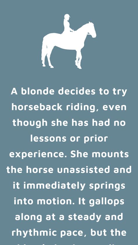 A blonde decides to try horseback riding, even though she has had no lessons or prior experience. She mounts the horse unassisted and it immediately springs into motion. It... Horseback Riding Quotes, English Horseback Riding, Mounting A Horse, Horse Quotes Funny, Horse Jokes, Horseback Riding Lessons, Horse Lessons, Horse Riding Quotes, Joke Book