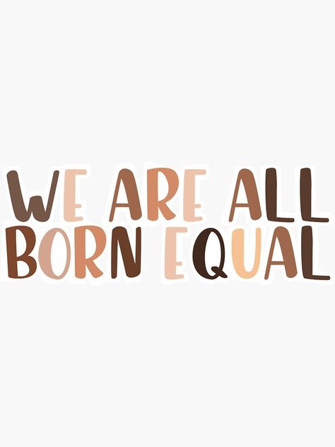 "We Are All Born Equal" Sticker by nnatalieemariee | Redbubble We Are Equal Quotes, We Are All Equal, Equality Quotes, Equality Sticker, Black Lives Matter Art, Protest Art, Black Lives Matter Movement, Feminist Art, Equal Rights