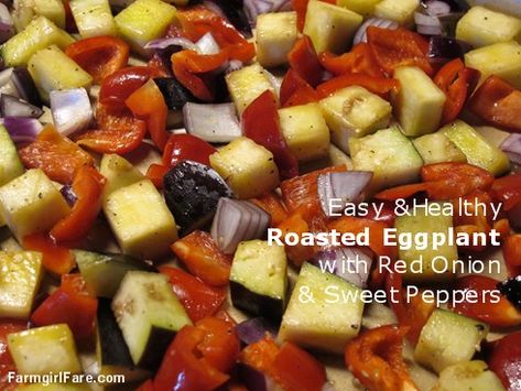 Farmgirl Fare: Recipe: Easy and Healthy Roasted Eggplant with (or without) Red Onion and Sweet Red Peppers Roasted Eggplant And Peppers, Eggplant And Red Pepper Recipes, Eggplant Peppers And Onions, How To Roast Eggplant, Red Bell Pepper Recipes, Baked Eggplant Recipes, Ways To Cook Eggplant, Roasted Eggplant Recipes, Salad Sides