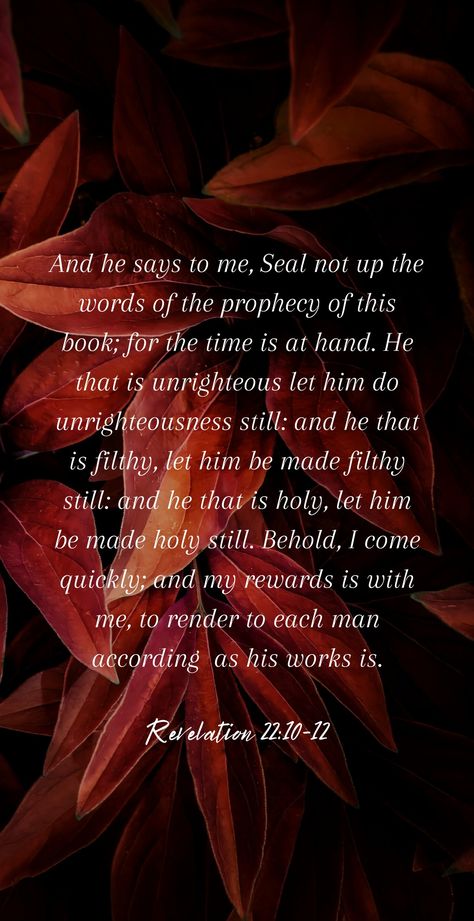 Revelation 22:10-12 - Bible verse Yahweh Quotes Scriptures, Revelation Bible Verses, Yahweh Quotes, Revelations Quotes, Prophecy Quotes, Revelation Prophecy, Last Days Bible, Jesus Kingdom, Revelation 11