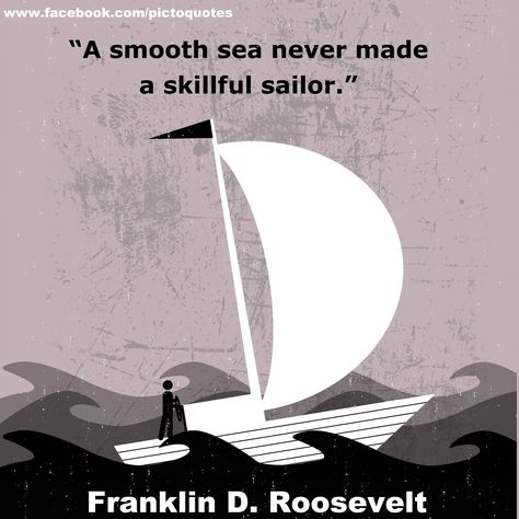 "A smooth sea never made a skillful sailor." Franklin D. Roosevelt #quotes Franklin D Roosevelt Quotes, Franklin Delano Roosevelt Quotes, John Rockefeller Quotes, Swear Like A Sailor Quotes, Sailor Quotes, Franklin D. Roosevelt, Roosevelt Quotes, Proverbs Quotes, Dope Quotes