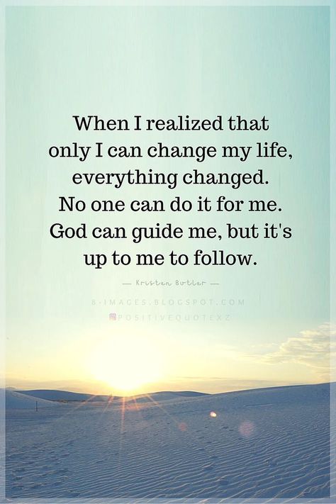 Quotes When I realized that only I can change my life, everything changed. No one can do it for me. God can guide me, but it's up to me to follow. Kristen Butler Everything Changes Quotes, Judging Others Quotes, Self Happiness Quotes, People Can Change, Christian Motivational Quotes, Go For It Quotes, Buddha Teachings, I Can Change, Everything Changes