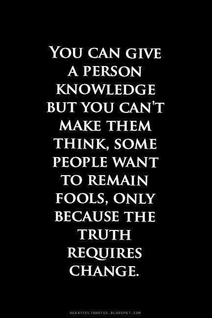 You can give a person knowledge but you can't make them think, some people want to remain fools, only because the truth requires change.... Quotes John Green, Love And Life Quotes, Hospital Bed, Quotable Quotes, Heartfelt Quotes, Wise Quotes, Some People, Meaningful Quotes, Great Quotes