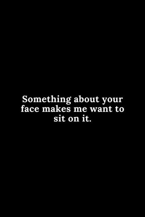 Come Ride My Face Quotes, Flirty Quotes For Him Cute, Desire Quotes For Him, Flirt Quotes For Him, Quotes Sexuality, Flirty Memes Dirty, Smüt Quotes, Flirty Humor, Something For Your Mind