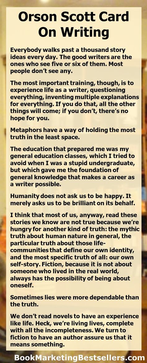 Orson Scott Card: On Writing - Everybody walks past a thousand story ideas every day. The good writers are the ones who see five or six of them. Most people don’t see any. #writers #writing #authors #ideas Card Writing, Ender's Game, Orson Scott Card, Writing Book, Writing Instruction, Writing Notes, Experience Life, Writing Crafts, On Writing