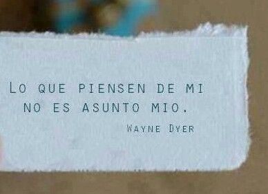 Lo que piensen de mi no es asunto mio. #frases Dr Wayne Dyer, Wayne Dyer, Magic Words, More Than Words, Spanish Quotes, Great Quotes, Inspire Me, Inspirational Words, Favorite Quotes