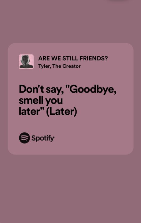 Senior Quotes Tyler The Creator, Tyler The Creator Senior Quote, Are We Still Friends Spotify, Senior Quote Lyrics, Are We Still Friends Lyrics, Senior Songs, Yearbook Quotes Song Lyrics, Senior Quotes For Yearbook Song Lyrics, Song Lyrics For Senior Quotes