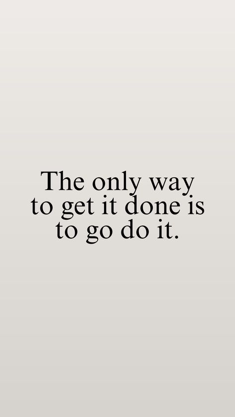 Inspirational life quote that gets you in the mood get things done. "The only way to get it done is to go do it" Do What Works For You Quotes, It Works If You Work It Quotes, Go And Get It Quotes, Start Motivation Quotes, Motivation To Do Work, Getting Stuff Done Quotes, Get It Done Quotes Motivation, Getting It Done Quotes, Get Stuff Done Quotes