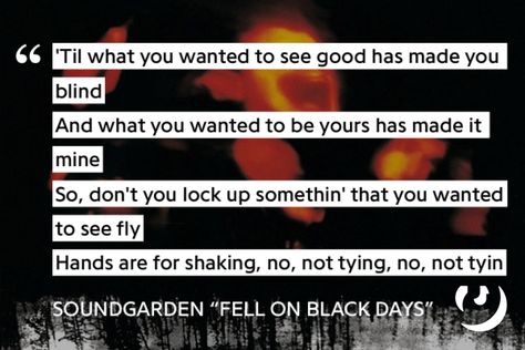 https://genius.com/Soundgarden-fell-on-black-days-lyrics Soundgarden Poster, Chris Cornell Lyrics, Soundgarden Lyrics, Soundgarden Chris Cornell, Fell On Black Days Soundgarden, Soundgarden Albums, Lyrics Aesthetic, Chris Cornell, Music Lyrics