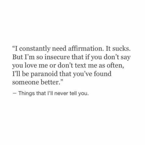 I constantly need affirmation. It sucks. But I'm so insecure that if you don't say you love me or don't text me as often I'll be paranoid that you've found someone better. Missing Grandparents, Paranoid Quotes, Dads Quotes, Elderly Quote, Grandparents Diy, Im Insecure, Grandmother Quotes, Qoutes About Love, Quotes About Motherhood