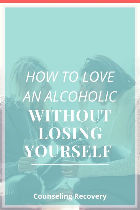 How To Set Boundaries With An Alcoholic, Alcoholic Relationships, Dealing With An Alcoholic, 12 Step Program, Loving An Addict, Helping An Alcoholic, Recovering Alcoholic, Losing Yourself, Codependency Recovery