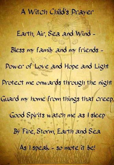 Witch Child's Prayer... Earth, Air, Sea and Wind - Bless my family and my friends - Power of Love and Hope and Light - Protect me onwards through the night - Guard my home from things that creep. Good Spirits watch me as I sleep, By Fire, Storm, Earth and Sea - As I speak - So Mote It Be! Spells For Beginners, Wiccan Magic, Magic Spell Book, Magick Spells, Wiccan Spell Book, Witchcraft Spell Books, Witch Spell Book, Wicca Witchcraft, Witch Spell