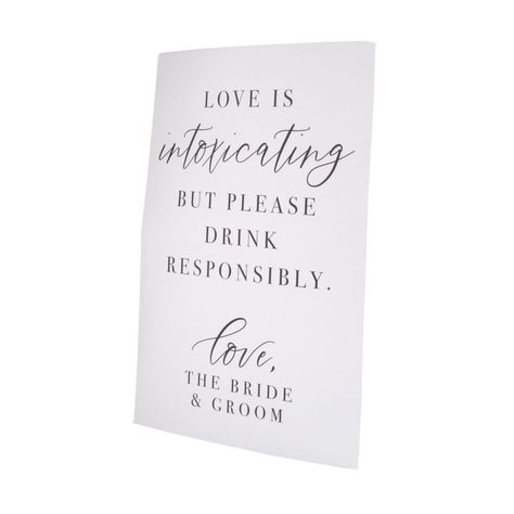 Encourage wedding reception guests to drink in moderation with this stylish sign. This easel sign features the important message, "Love is intoxicating but please drink responsibly. Love, the bride & groom". A stylish way to encourage responsible drinking at a wedding reception's open bar, this sign demonstrates the bride and groom care about their guests. Cardboard. 16" x 24" Simple assembly required. © OTC Wedding Reception Diy, Drink Responsibly Sign Wedding, Drink Responsibly Sign, Wedding Beverage Sign, Reception Only Wedding, Grab A Drink Wedding Sign, Alcohol Signs For Wedding, Fun Wedding Reception Ideas, Alcohol Wedding Signs