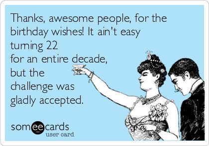 Thanks, awesome people, for the birthday wishes! It ain't easy turning 22 for an entire decade, but the challenge was gladly accepted. Turning 22 Birthday Quotes, Turning 22 Birthday, 22 Birthday Quotes, 22nd Birthday Quotes, Texas Sayings, Turning 22, Texas Quotes, Funny Encouragement, My 21st Birthday