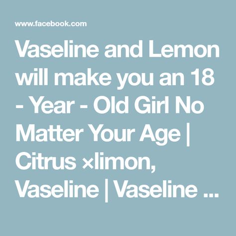 Vaseline and Lemon will make you an 18 - Year - Old Girl No Matter Your Age | Citrus ×limon, Vaseline | Vaseline and Lemon will make you an 18 - Year - Old Girl No Matter Your Age #glowingskin | By Health Care Zone | Facebook Natural Beauty Remedies, Beauty Remedies, Vaseline, Glowing Skin, Year Old, Natural Beauty, Health Care, Hair Care, Lemon