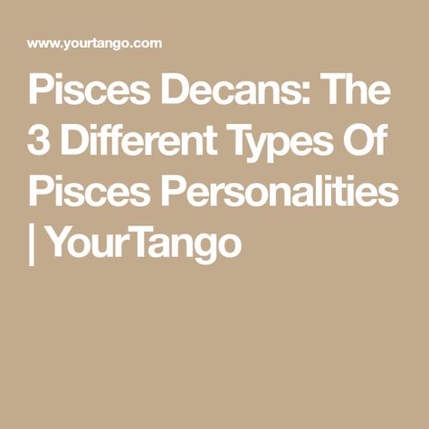 Pisces Decans: The 3 Different Types Of Pisces Personalities | YourTango Pieces Zodiac Aesthetic, Pisces Decans, Types Of Pisces, Pisces Dates, Pieces Zodiac, Pisces Personality, Zodiac Years, Zodiac Signs Dates, Your Horoscope