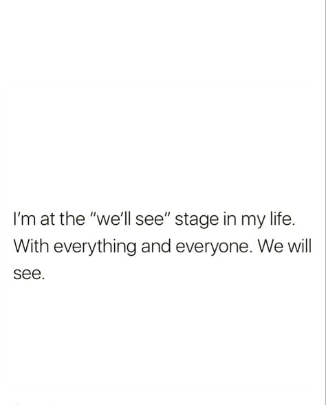 I'm at the' "we'll see" " stage in my life. With everything and everyone. We will see. I’m At That Stage In My Life, I Feel Like A Temporary Person In Everyones Life, I See Everything Quotes, I See Everything, Its My Life, More To Life Quotes, Seeing Quotes, Forever Quotes, Feel Good Quotes