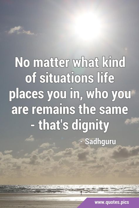 No matter what kind of situations life places you in, who you are remains the same - that's dignity #Dignity #Yogi Dignity Quotes, Quotes Pics, Random Quotes, Character Development, No Matter What, Meaningful Quotes, You Must, Matter, How To Plan