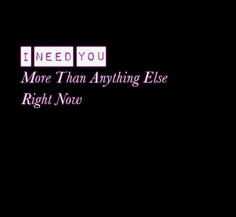 I Need You Now Quotes, I Need You Right Now Quotes, I Need You Right Now, I Needed You Quotes, Needing You Quotes, I Need You Now, Love You Quotes, Paragraphs For Him, Love Dare