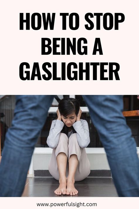 How To Stop Being A Gaslighter