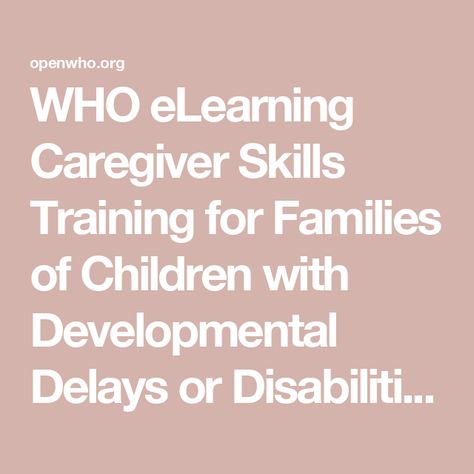 WHO eLearning Caregiver Skills Training for Families of Children with Developmental Delays or Disabilities Infection Prevention, Challenging Behaviors, Developmental Delays, Health Management, Digital Health, Skill Training, Positive Behavior, Learning And Development, Helping Children