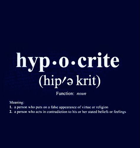 hypocrite (ˈhɪpəkrɪt) n a fraud a deceiver. a person who pretends to be what he is not. hypocrite a person who professes beliefs and opinions that he or she does not hold in order to conceal his or her real feelings or motives. a person who is inwardly evil but outwardly professes to be virtuous. virtuous: having morals People With No Morals Quotes, What Is A Hypocrite, Hypocrite Quotes, Morals Quotes, Godly Relationship, Fake People, Motivational Thoughts, He Or She, Quotes By Emotions