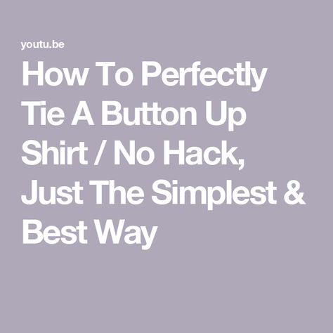 How To Perfectly Tie A Button Up Shirt / No Hack, Just The Simplest & Best Way How To Tie A Button Shirt Knot, Tying Button Up Shirt Hack, Button Up Shirt Too Big Hacks, Shirt Tying Hacks Button Up, Ways To Tie Button Up Shirt, Button Up Hacks, How To Tie Up A Button Up Shirt, Tying A Button Down Shirt, Ways To Button A Shirt