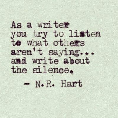 "As a writer you try to listen to what others aren't saying...and write about the silence." --N.R.Hart N R Hart, Writing Motivation, Writer Quotes, Writing Life, Writers Block, Writing Quotes, Writing Advice, Poem Quotes, The Writer