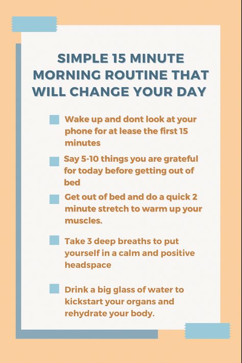 Try this simple 15 minute morning routine to change your day. Wake up and dont look at your phone for at least the first 15 minutes. Say 5-10 things you are grateful for before getting out of bed. Get out of bed and do a quick 2 minute stretch to warm up your muscles. Take 3 deep breaths to put yourself in a calm and positive headspace. Drink a big glass of water to kickstart your organs and rehydrate your body. 30 Minute Morning Routine, Slow Morning Routine, Cleaning Room, Center Yourself, Daily Routine Schedule, Keep On Keepin On, Routine Printable, Positive Morning, Routine Ideas