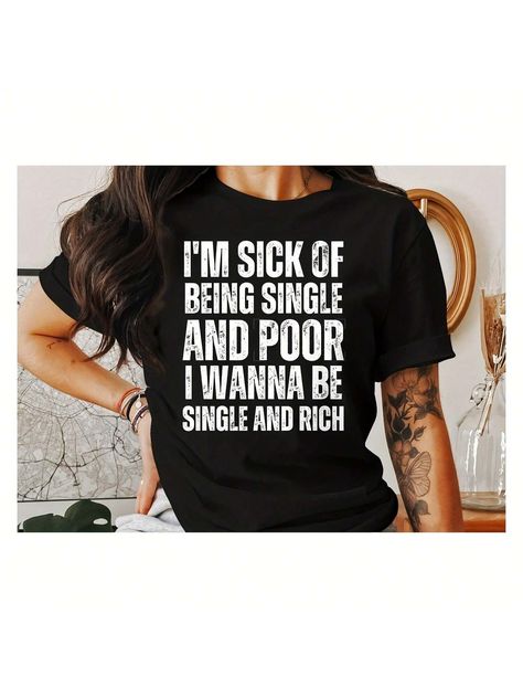 I'm Sick Of Being Single And Poor T-Shirt, Funny Single Woman Shirt, Broke Tee, I Want To Be Rich, Trophy Wife Goals, Rich And Single Black Casual  Short Sleeve Knitted Fabric Letter,Slogan  Slight Stretch All Women Clothing, size features are:Bust: ,Length: ,Sleeve Length: Sick Of Being Single, I Want To Be Rich, Funny Single, Single Humor, I'm Sick, Woman Shirt, Im Sick, Single Woman, Being Single