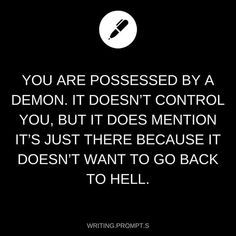 “Did you ever think that we don’t want to go to hell just as much as you humans don’t?” Possession Art, Demon Friend, Demon Possession, Internal Monologue, Bad Choices, Story Writing Prompts, Daily Writing Prompts, Book Prompts, Writing Dialogue Prompts