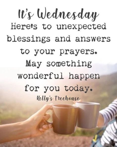 It's Wednesday. Here's to unexpected blessings and answers to your prayers. May something wonderful happy for you today. days of the week wednesday wednesday blessings wednesday images wednesday sayings wednesday messages its wednesday quotes Inspirational Humor Quotes, Wellness Wednesday Quotes, Wednesday Inspiration, Wednesday Posts, Have A Blessed Day Inspiration, Weekly Motivation, Wednesday Hump Day, Wednesday Morning Quotes, Week Motivation