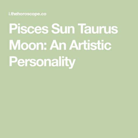 Pisces Sun Taurus Moon: An Artistic Personality Pisces Sun Taurus Moon, Moon Personality, Pisces Compatibility, Pisces Sun, Better Off Alone, Taurus Moon, Virgo Moon, Man On The Moon, Sun Sign