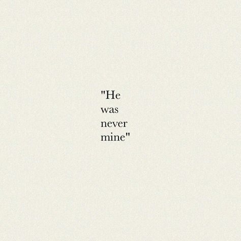 He Can Never Be Mine Quotes, He Was Never Mine Quote, He Will Be Mine, He Was Never Mine, You Were Never Mine, Confused Love, Silly Quotes, Old Names, Love Me Quotes