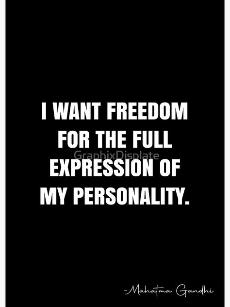 "I want freedom for the full expression of my personality. - Mahatma Gandhi Quote - QWOB Poster Graphix" Poster by GraphixDisplate | Redbubble I Want Freedom Quotes, Expression Quotes, Mahatma Gandhi Quotes, White Quote, Freedom Quotes, Gandhi Quotes, Freedom Of Expression, My Personality, Street Smart