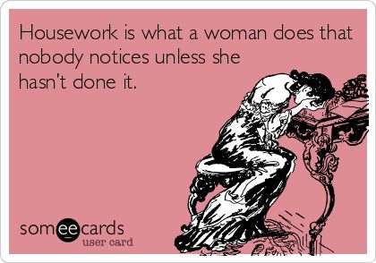 Housework is what a woman does that nobody notices unless she hasn’t done it. Unappreciated Quotes, Quotes And Pictures, Wife Quotes, Pursuit Of Happiness, E Card, Ecards Funny, Someecards, Bones Funny, Great Quotes