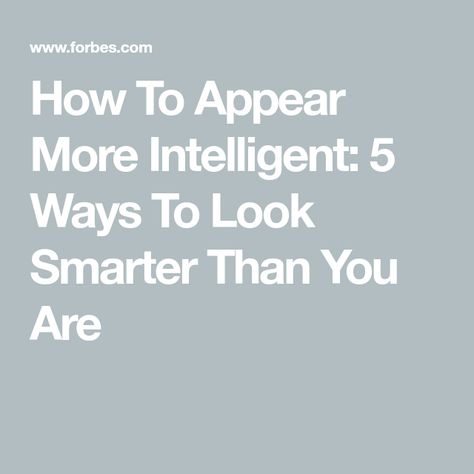 How To Appear More Intelligent: 5 Ways To Look Smarter Than You Are How To Look Smart, How To Get Smarter, Higher Level Thinking, Fancy Words, Interview Process, Social Media Followers, Something About You, Single Words, Lists To Make