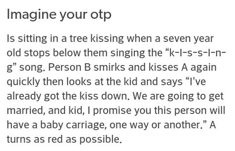 Is sitting in the tree kissing when a seven year old stops below singing the… Sitting In A Tree Kissing Song, Otp Scenarios First Kiss, Person A X Person B, Imagine Your Otp Kiss, Otp Prompts Kiss, Person A And B, Person A Person B Scenarios Cute, Person A And Person B, Otp Scenarios